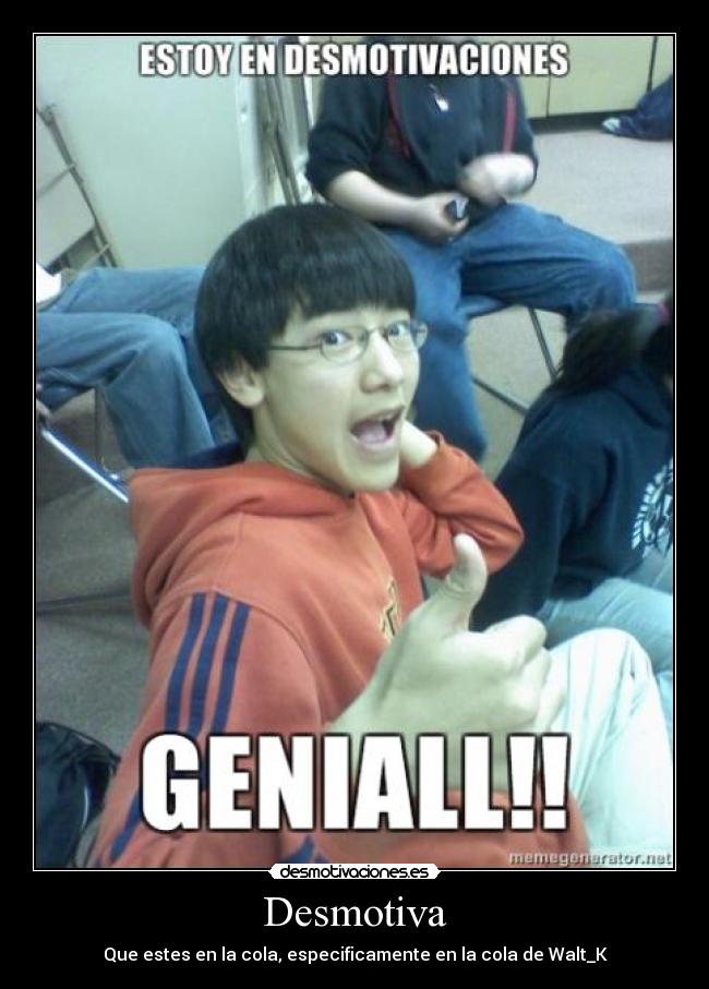 Desmotiva - Que estes en la cola, especificamente en la cola de Walt_K