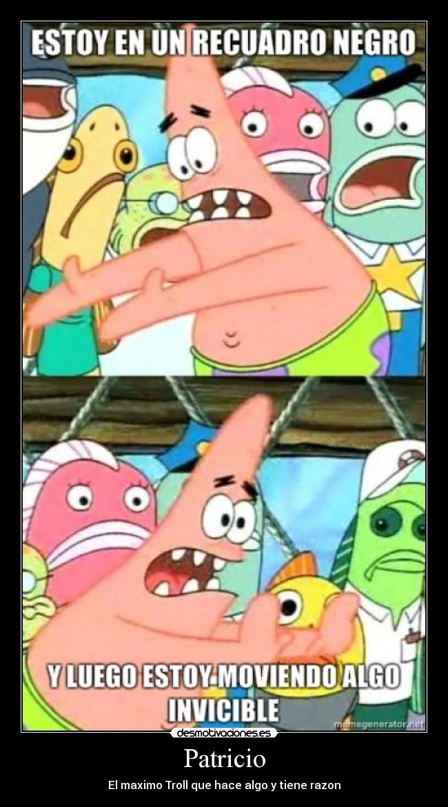 Patricio - El maximo Troll que hace algo y tiene razon