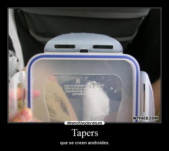 Tapers - que se creen androides.
