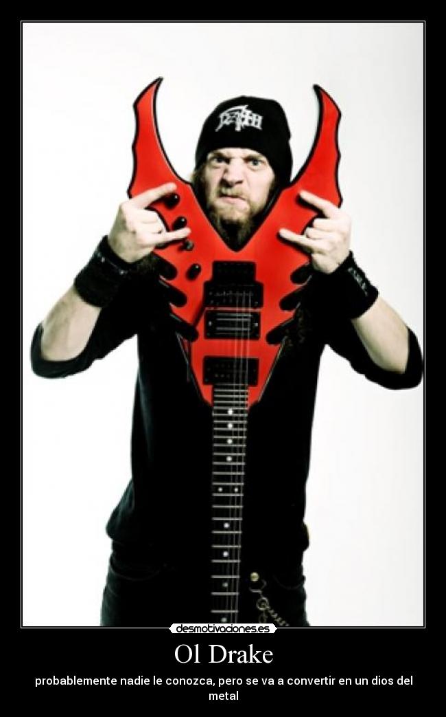 Ol Drake - probablemente nadie le conozca, pero se va a convertir en un dios del metal