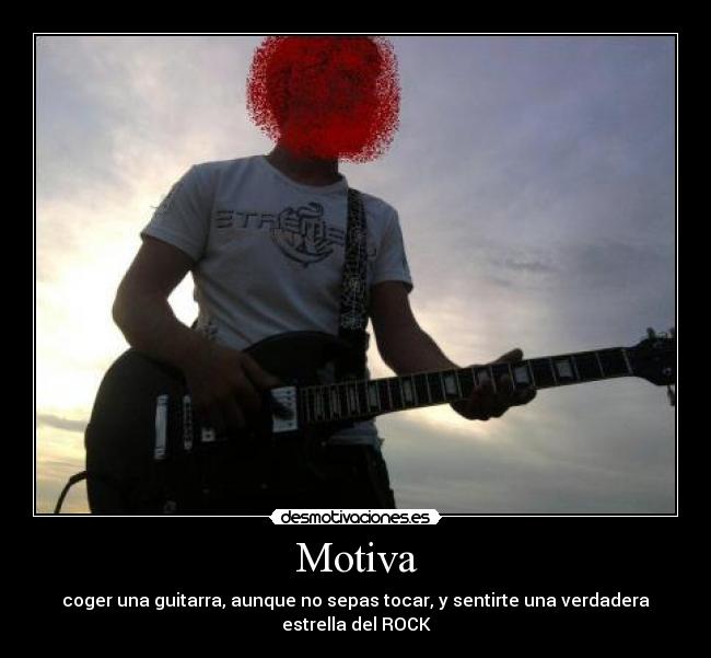 Motiva - coger una guitarra, aunque no sepas tocar, y sentirte una verdadera
estrella del ROCK