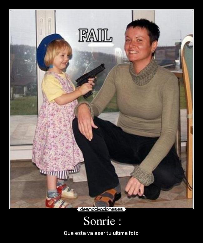 Sonrie : - Que esta va aser tu ultima foto