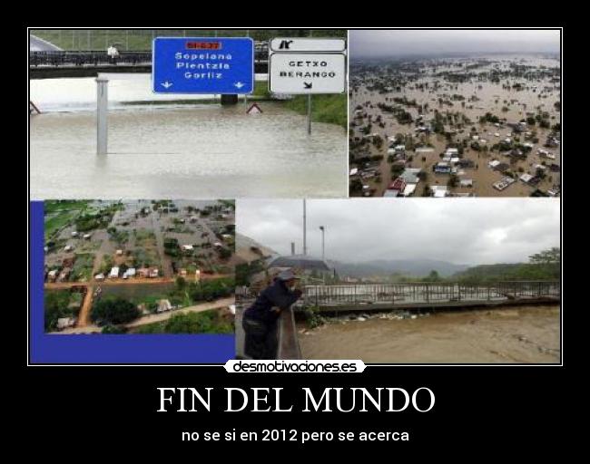 FIN DEL MUNDO - no se si en 2012 pero se acerca