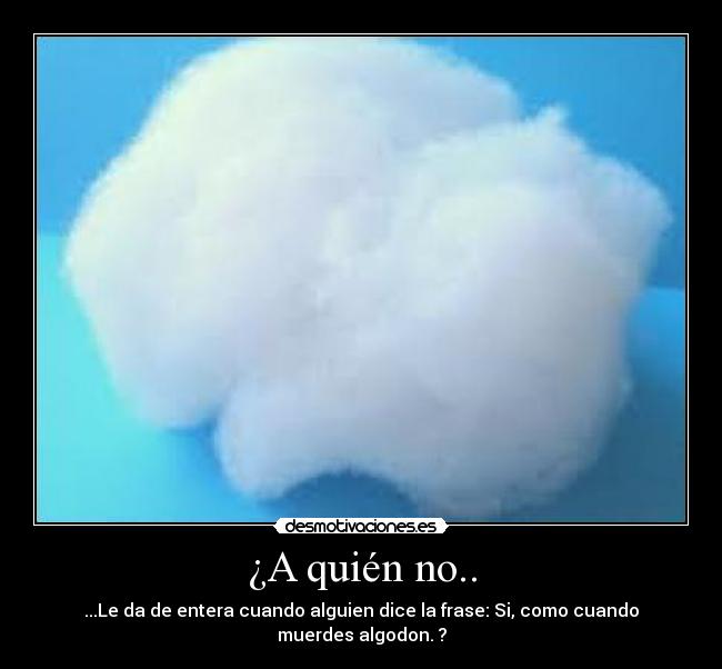 ¿A quién no.. -