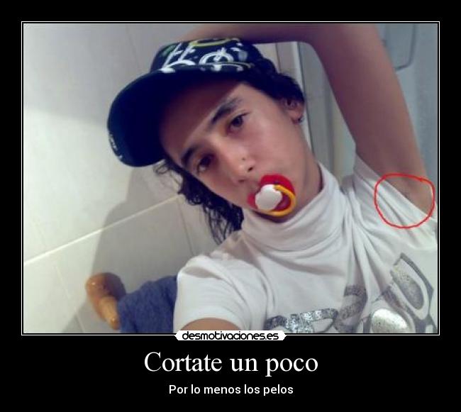 Cortate un poco - Por lo menos los pelos