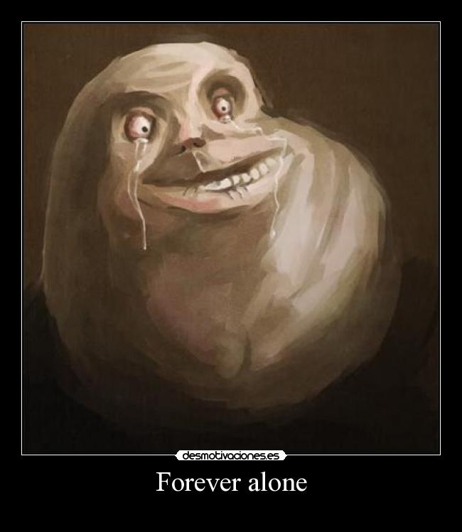 Forever alone -