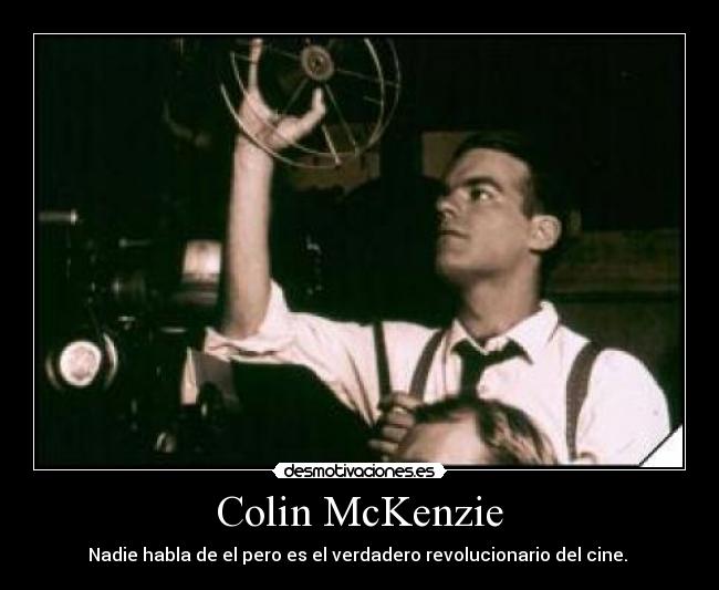 Colin McKenzie - Nadie habla de el pero es el verdadero revolucionario del cine.