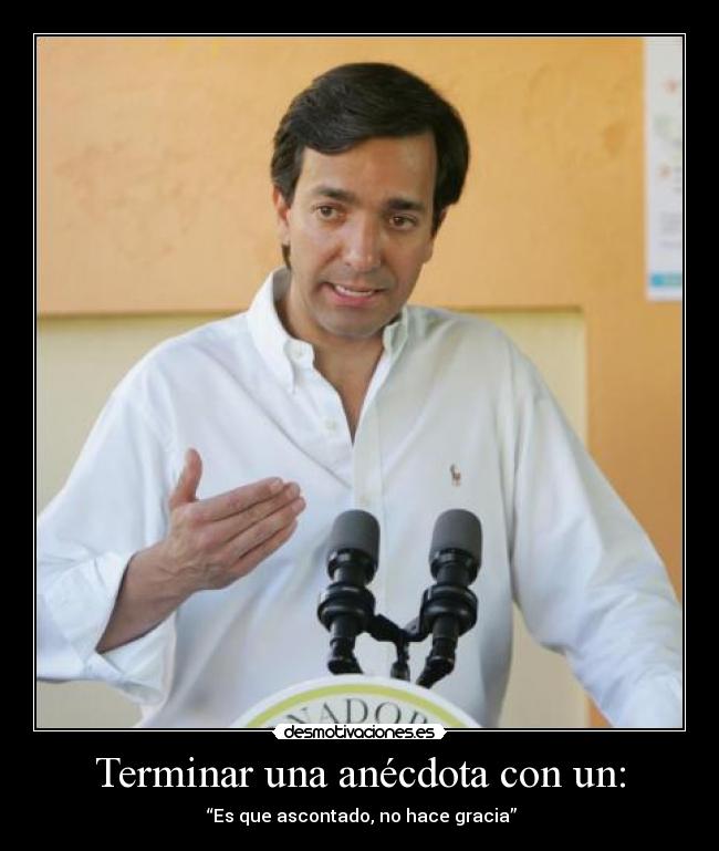 Terminar una anécdota con un: -  “Es que ascontado, no hace gracia”