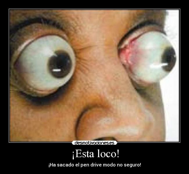 ¡Esta loco! - ¡Ha sacado el pen drive modo no seguro!