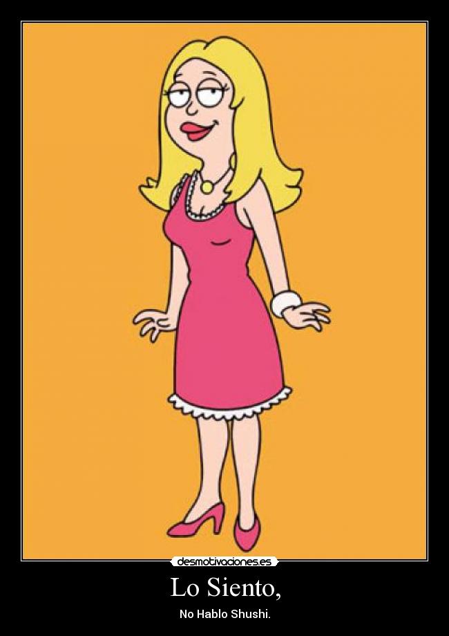 Lo Siento, - No Hablo Shushi.