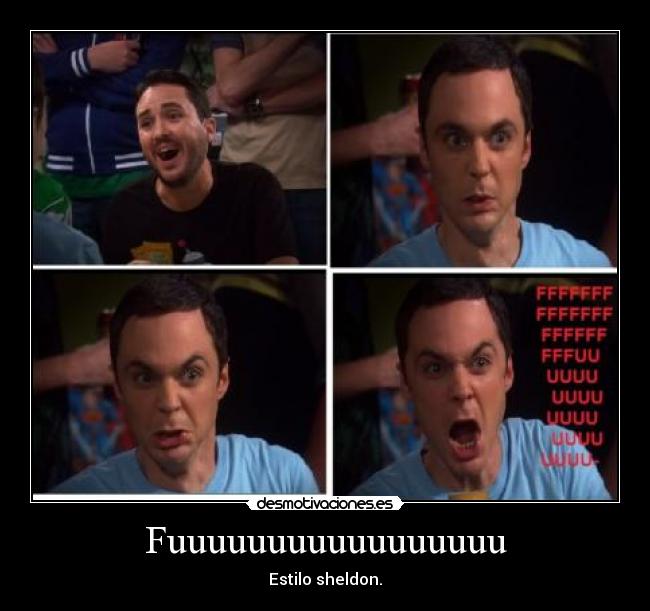 Fuuuuuuuuuuuuuuuuu - Estilo sheldon.