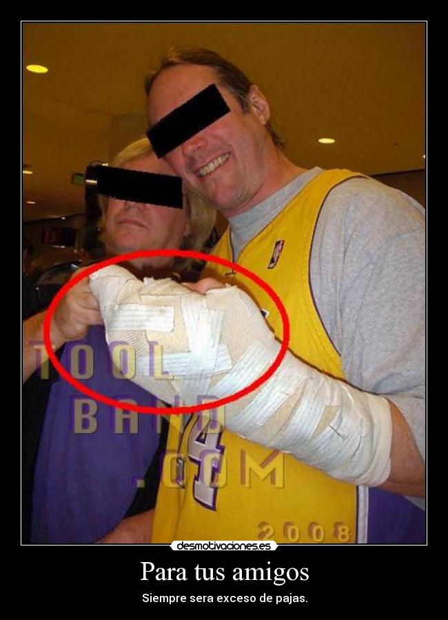 Para tus amigos - Siempre sera exceso de pajas.
