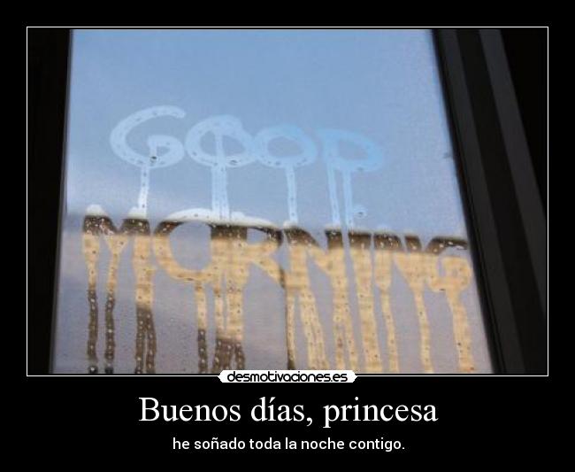 Buenos días, princesa - he soñado toda la noche contigo.
