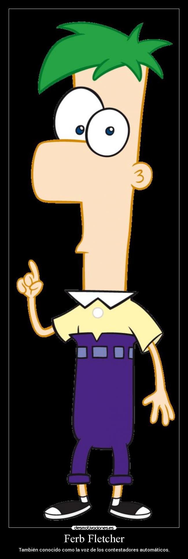 Ferb Fletcher - También conocido como la voz de los contestadores automáticos.