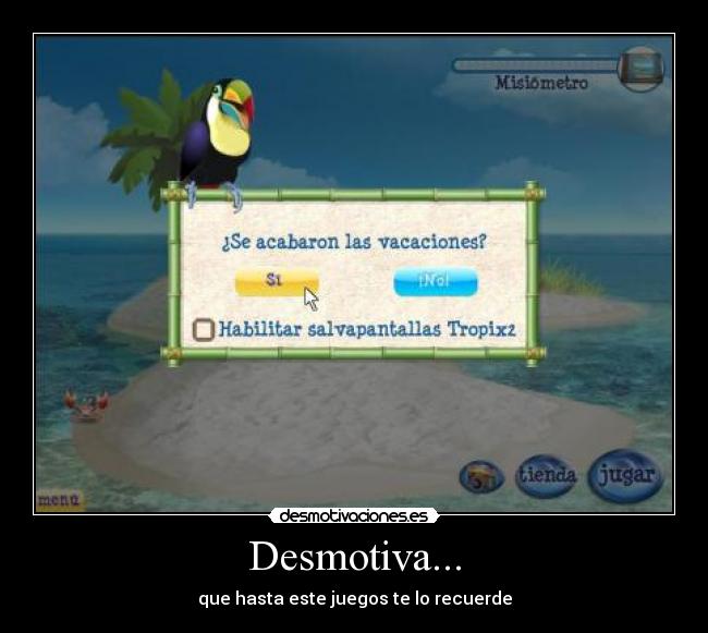 Desmotiva... - que hasta este juegos te lo recuerde