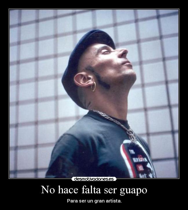 No hace falta ser guapo - Para ser un gran artista.