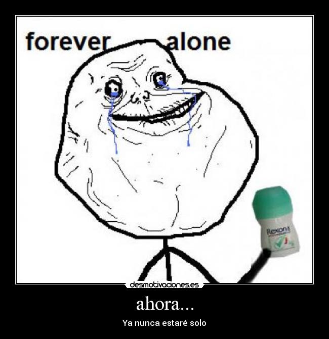 ahora... - Ya nunca estaré solo