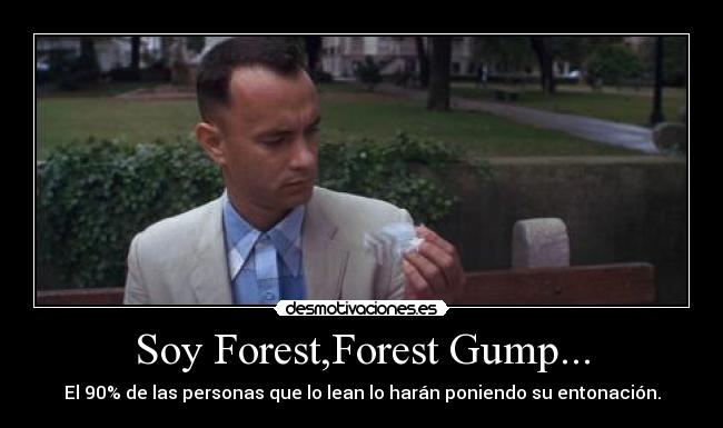 Soy Forest,Forest Gump... - El 90% de las personas que lo lean lo harán poniendo su entonación.