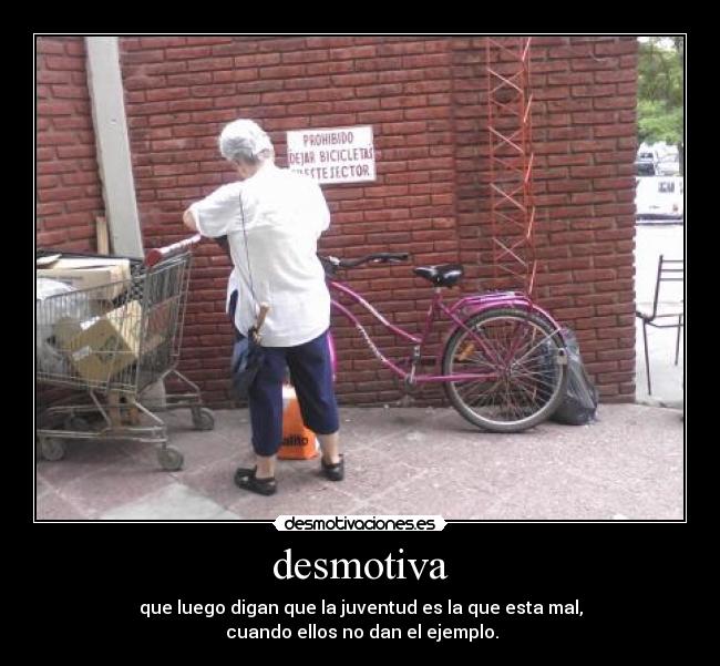 desmotiva - que luego digan que la juventud es la que esta mal,
cuando ellos no dan el ejemplo.
