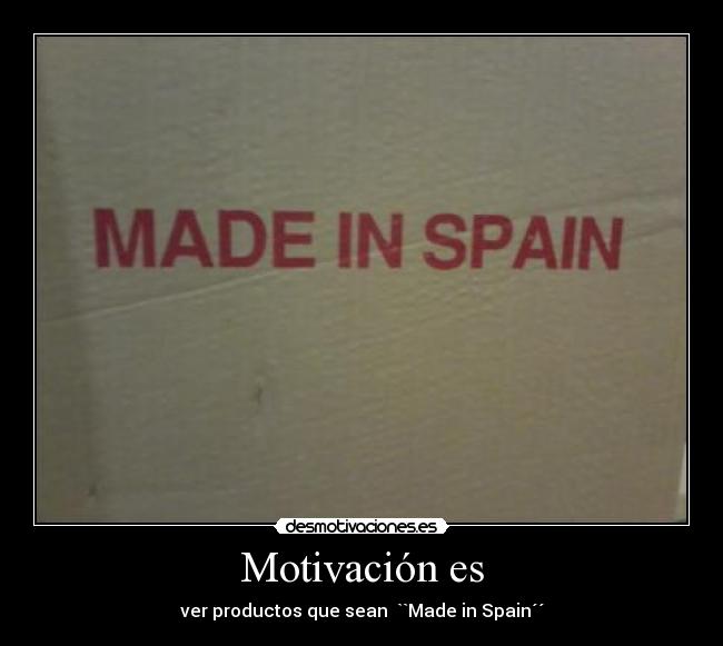 Motivación es - ver productos que sean  ``Made in Spain´´