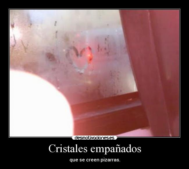 Cristales empañados - que se creen pizarras.