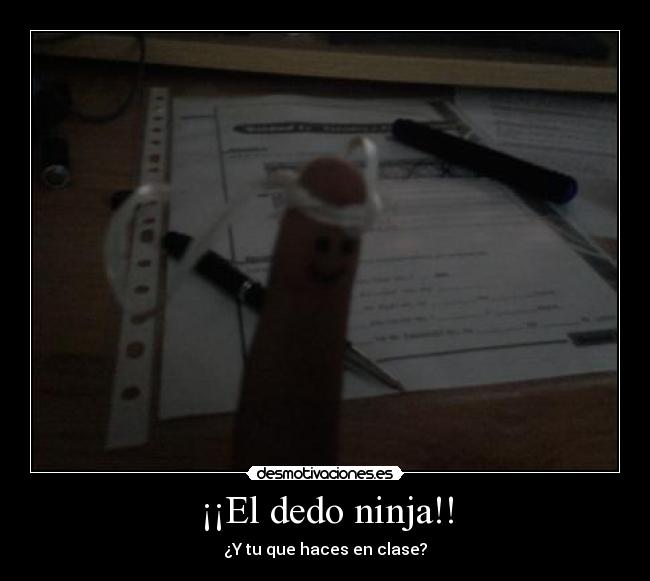 ¡¡El dedo ninja!! - ¿Y tu que haces en clase?