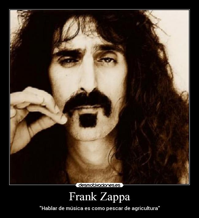 Frank Zappa - Hablar de música es como pescar de agricultura