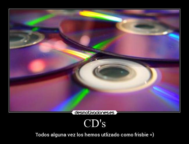 CDs - Todos alguna vez los hemos utlizado como frisbie =)