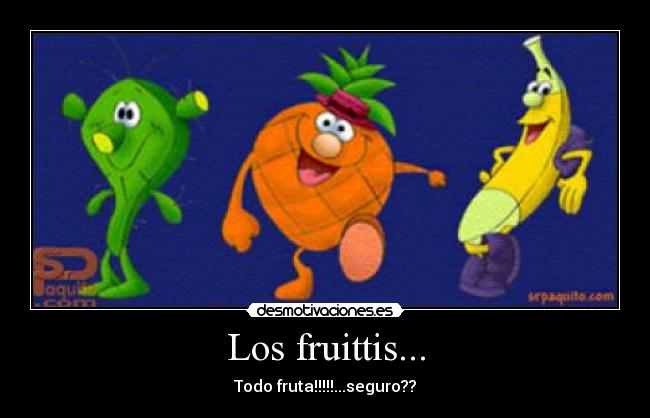 Los fruittis... -