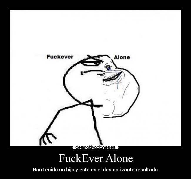 FuckEver Alone - Han tenido un hijo y este es el desmotivante resultado.