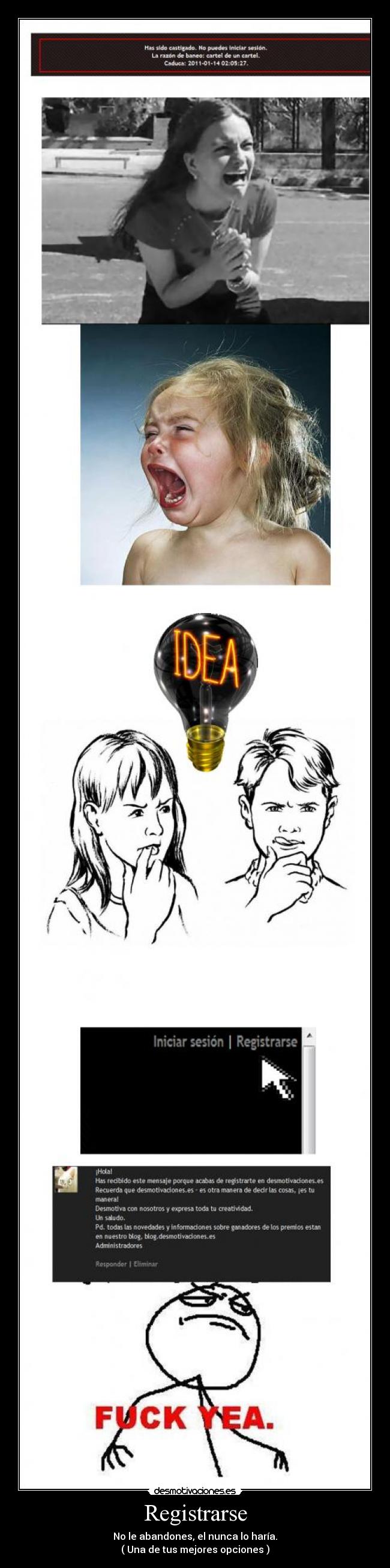 Registrarse - No le abandones, el nunca lo haría.
( Una de tus mejores opciones )