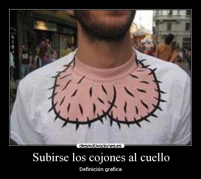 Subirse los cojones al cuello -
