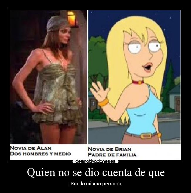 Quien no se dio cuenta de que - ¡Son la misma persona!