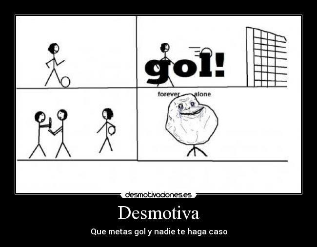 Desmotiva - Que metas gol y nadie te haga caso