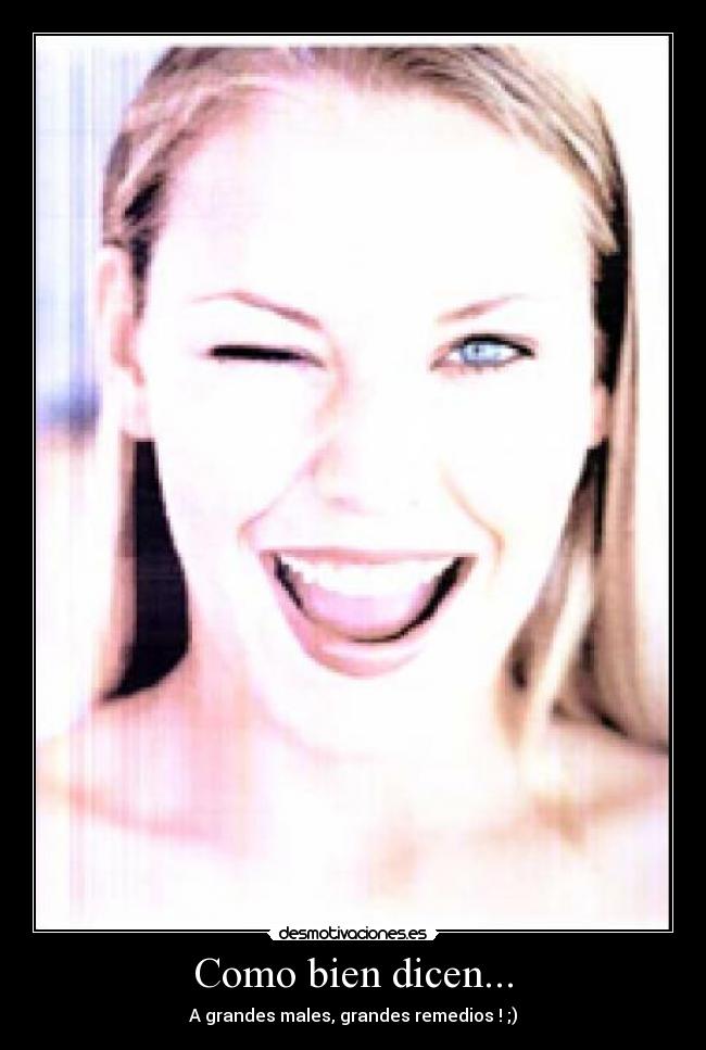 Como bien dicen... - A grandes males, grandes remedios ! ;)