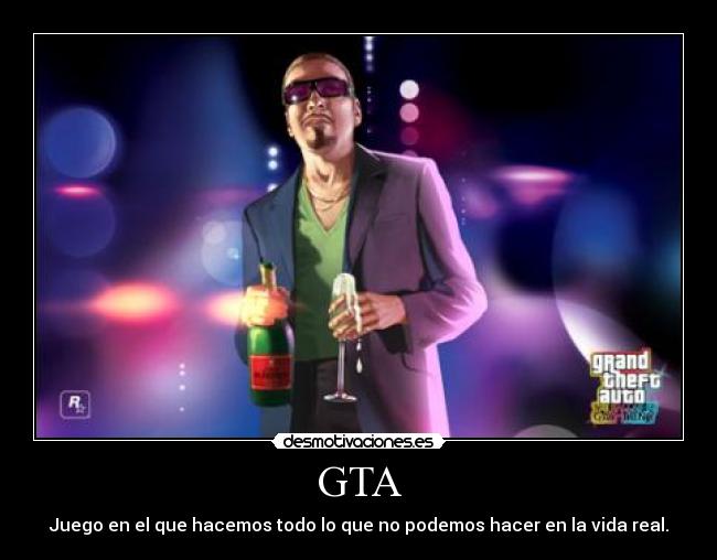 GTA - Juego en el que hacemos todo lo que no podemos hacer en la vida real.