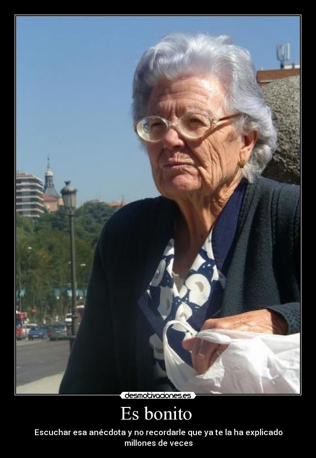 Es bonito - Escuchar esa anécdota y no recordarle que ya te la ha explicado millones de veces