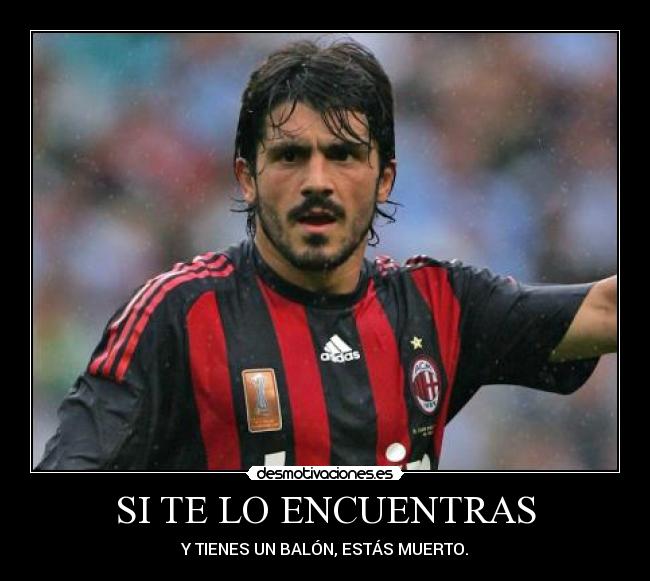SI TE LO ENCUENTRAS - Y TIENES UN BALÓN, ESTÁS MUERTO.