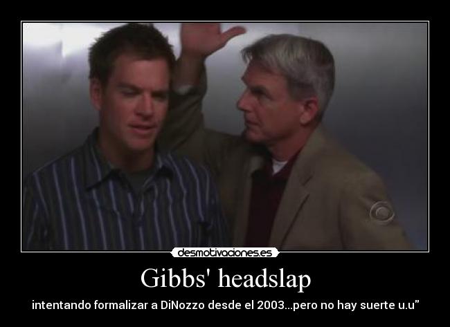 Gibbs headslap - intentando formalizar a DiNozzo desde el 2003...pero no hay suerte u.u