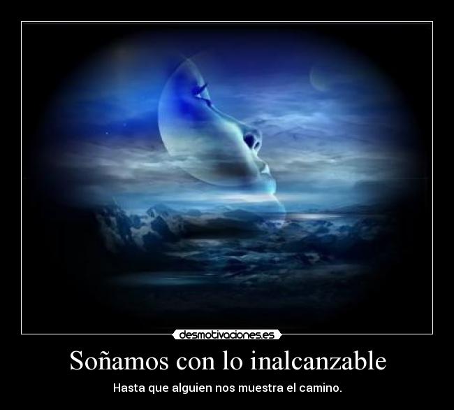 Soñamos con lo inalcanzable -