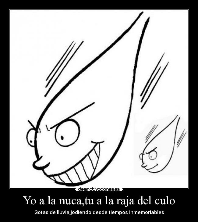 Yo a la nuca,tu a la raja del culo -