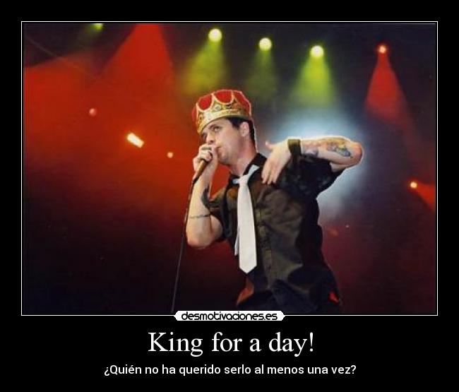 King for a day! -
