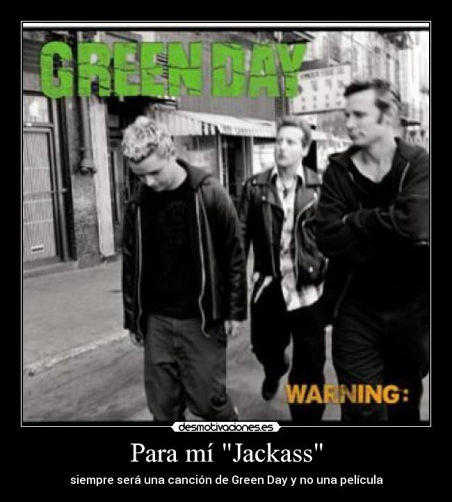 Para mí Jackass - siempre será una canción de Green Day y no una película