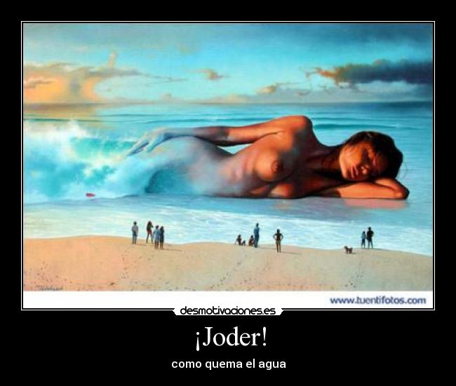 ¡Joder! - como quema el agua