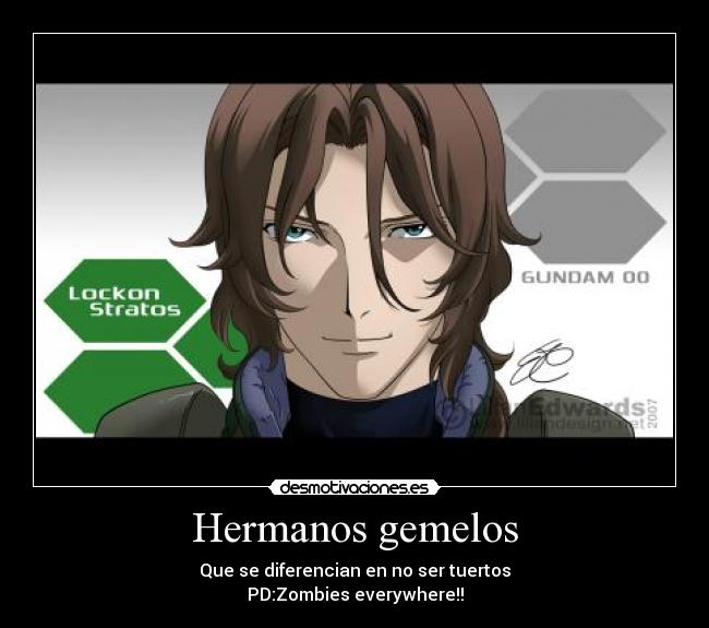 Hermanos gemelos - Que se diferencian en no ser tuertos
PD:Zombies everywhere!!