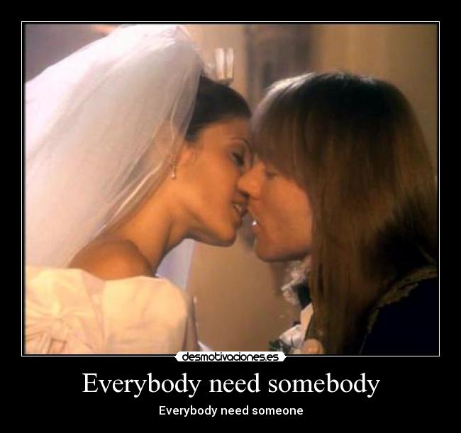 Everybody need somebody - Everybody need someone