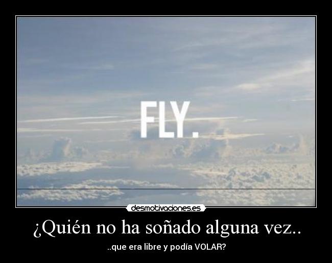 ¿Quién no ha soñado alguna vez.. -