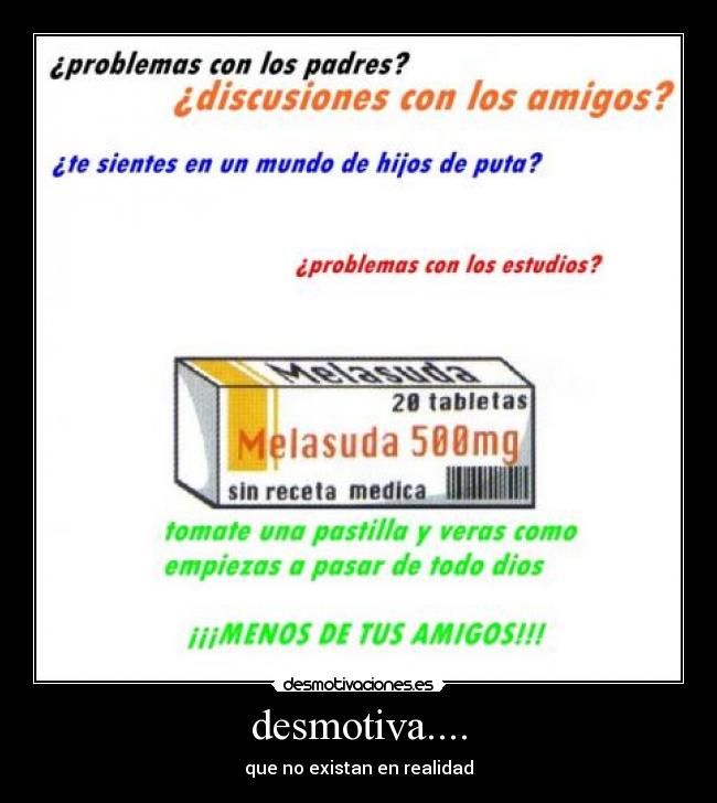desmotiva.... - que no existan en realidad