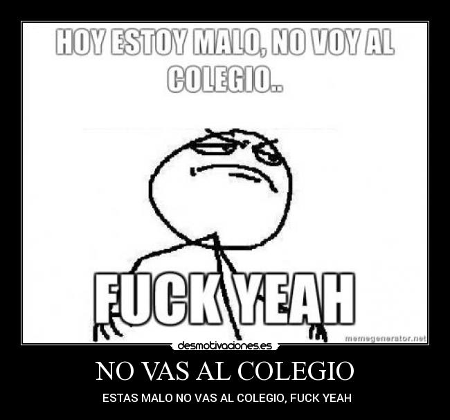 NO VAS AL COLEGIO -  ESTAS MALO NO VAS AL COLEGIO, FUCK YEAH