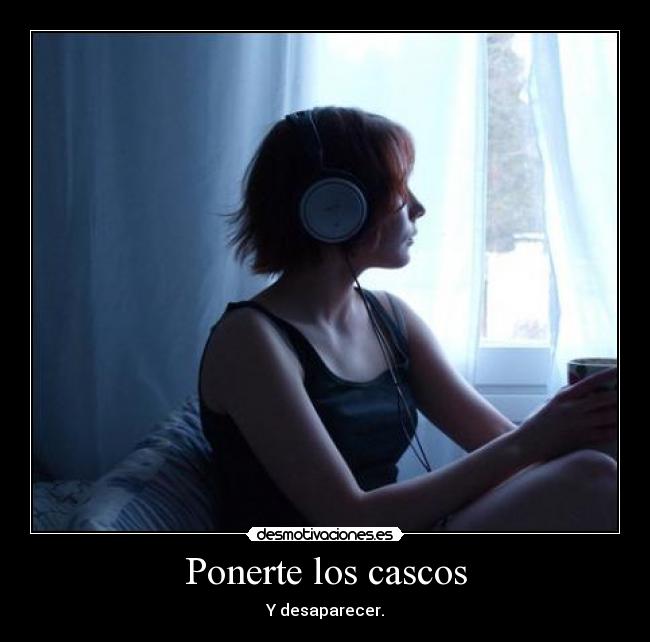 Ponerte los cascos - Y desaparecer.